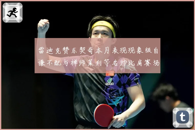 雷迪克赞东契奇本月表现现象级自谦不配与禅师莱利等名帅比肩赛场复盘-深度解析