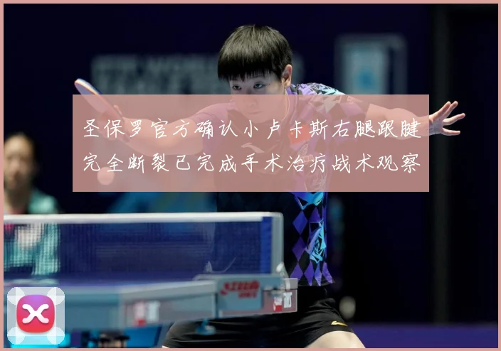 圣保罗官方确认小卢卡斯右腿跟腱完全断裂已完成手术治疗战术观察-深度解析