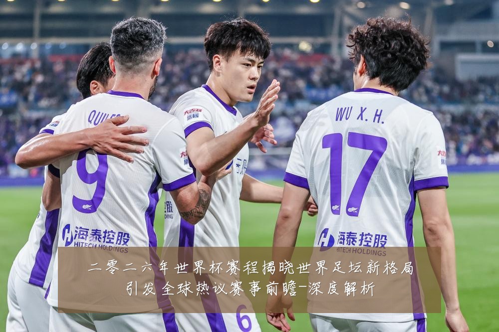 二零二六年世界杯赛程揭晓世界足坛新格局引发全球热议赛事前瞻-深度解析