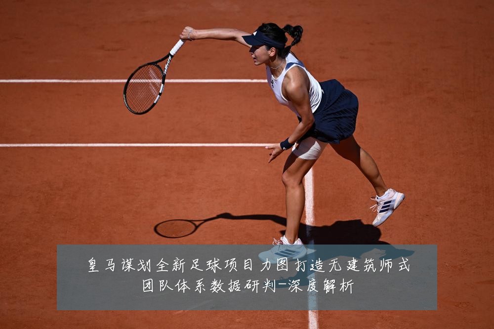 皇马谋划全新足球项目力图打造无建筑师式团队体系数据研判-深度解析
