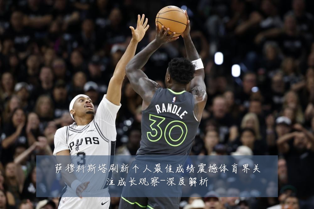 萨穆科斯塔刷新个人最佳成绩震撼体育界关注成长观察-深度解析